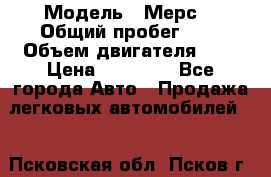  › Модель ­ Мерс  › Общий пробег ­ 1 › Объем двигателя ­ 1 › Цена ­ 10 000 - Все города Авто » Продажа легковых автомобилей   . Псковская обл.,Псков г.